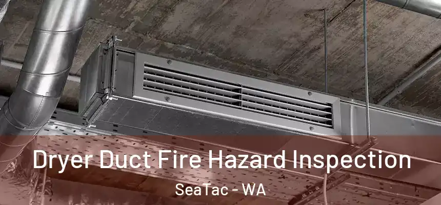 Dryer Duct Fire Hazard Inspection SeaTac - WA