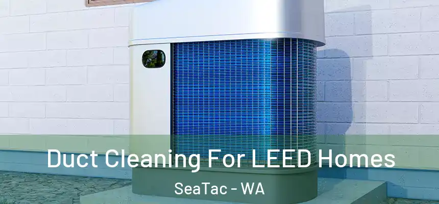 Duct Cleaning For LEED Homes SeaTac - WA