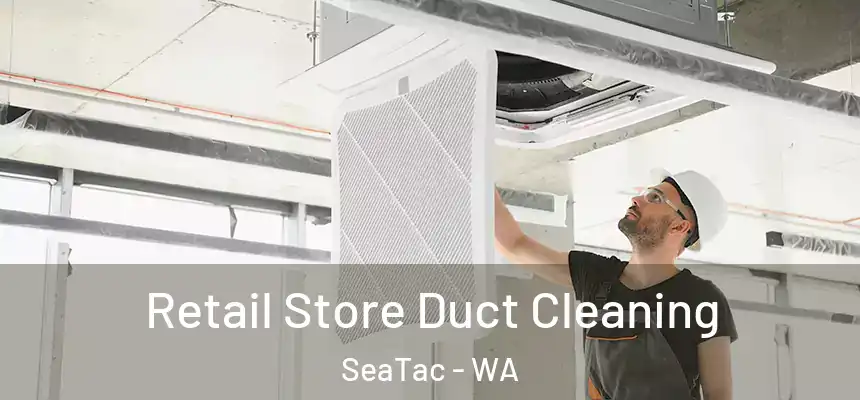 Retail Store Duct Cleaning SeaTac - WA